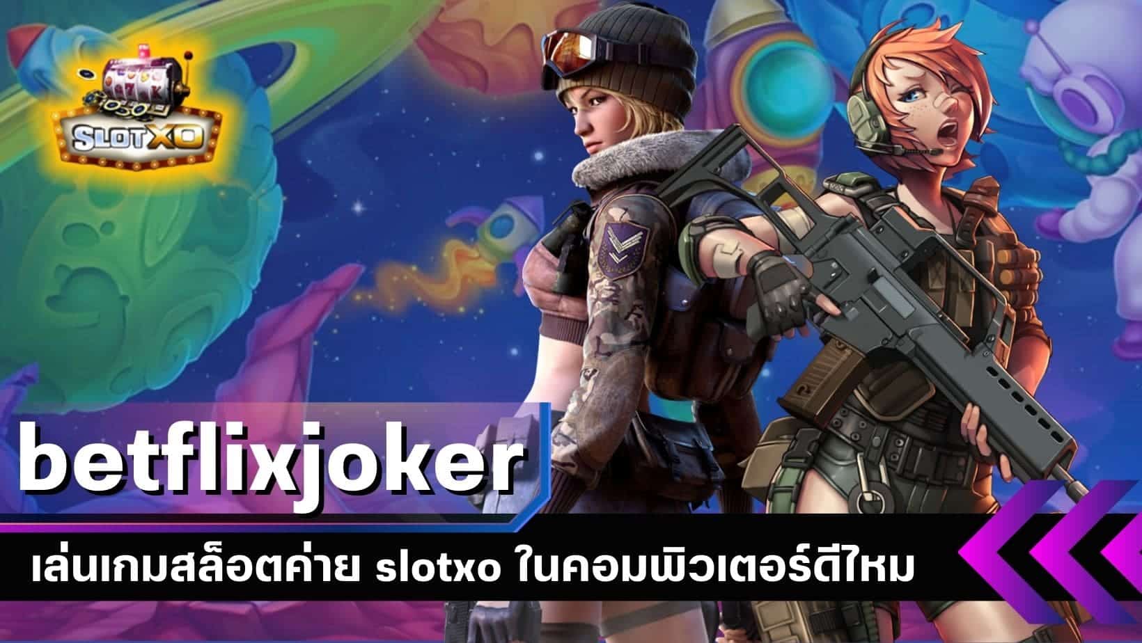 betflixjoker เล่นเกมสล็อตค่าย slotxo ในคอมพิวเตอร์ดีไหม 2022